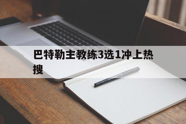关于巴特勒主教练3选1冲上热搜的信息